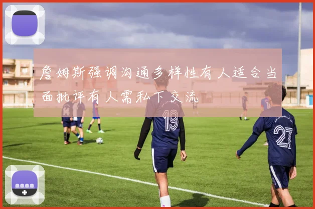 詹姆斯强调沟通多样性有人适合当面批评有人需私下交流